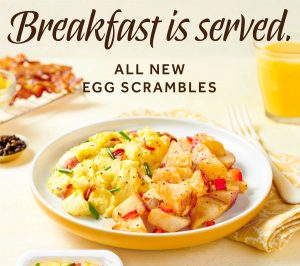 Breakfast is served. All New Egg Scrambles Now Available